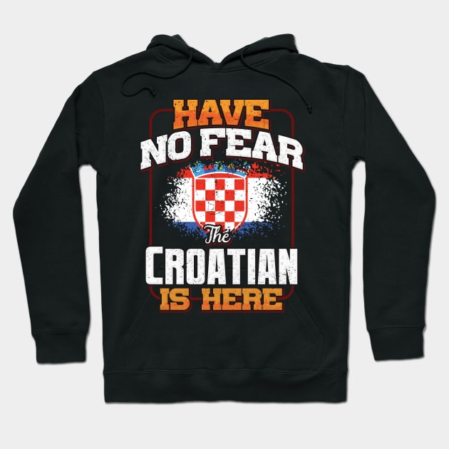 Croatian Flag  Have No Fear The Croatian Is Here - Gift for Croatian From Croatia Hoodie by Country Flags